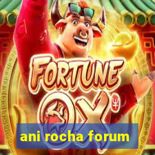 ani rocha forum